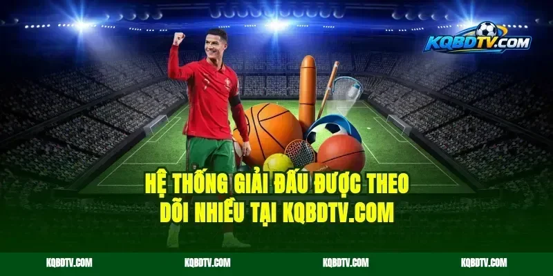 Hệ thống giải đấu được theo dõi nhiều tại kqbdwc.site